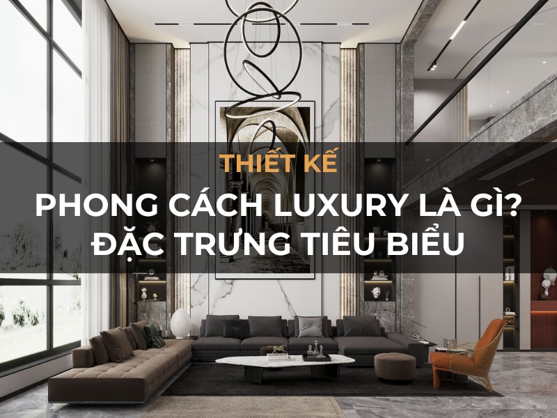 phong cach luxury la gi dac diem cua thiet ke noi that luxury