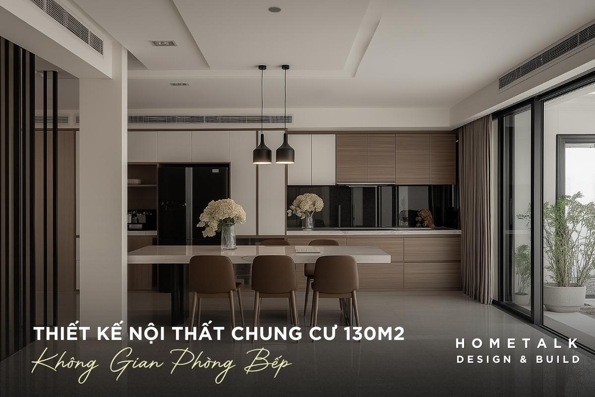 phong bep chung cu 130m2 khong gian mo tich hop khu vuc an uong