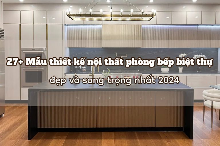 10+ Thiết Kế Nội Thất Phòng Bếp Biệt Thự đẹp, Sang Nhất 2025