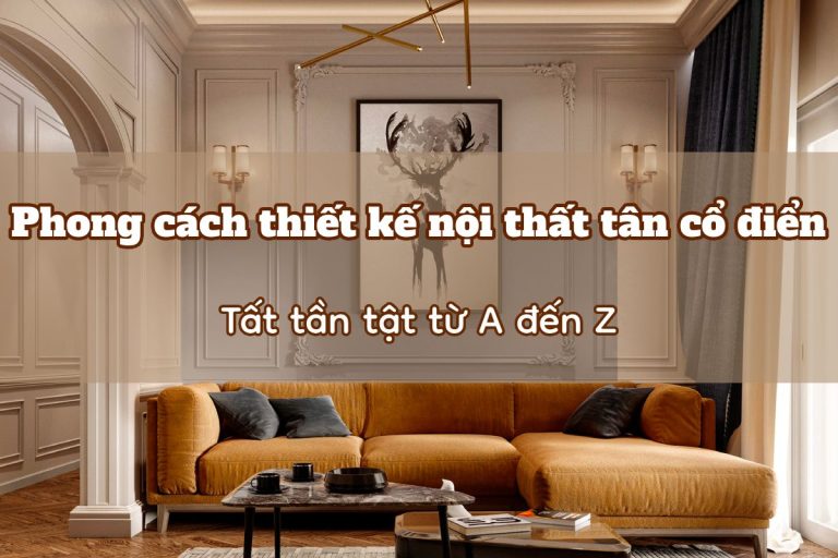 Phong Cách Thiết Kế Nội Thất Cổ điển Là Gì? 7 Đặc Trưng