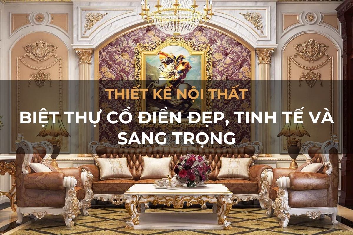 thiet ke noi that biet thu co dien dep tinh te va sang trong