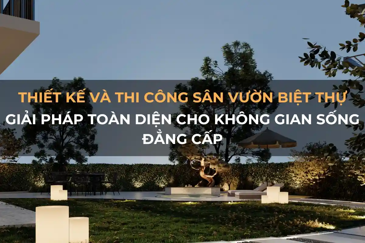 thiet ke va thi cong san vuon biet thu giai phap toan dien cho khong gian song dang cap