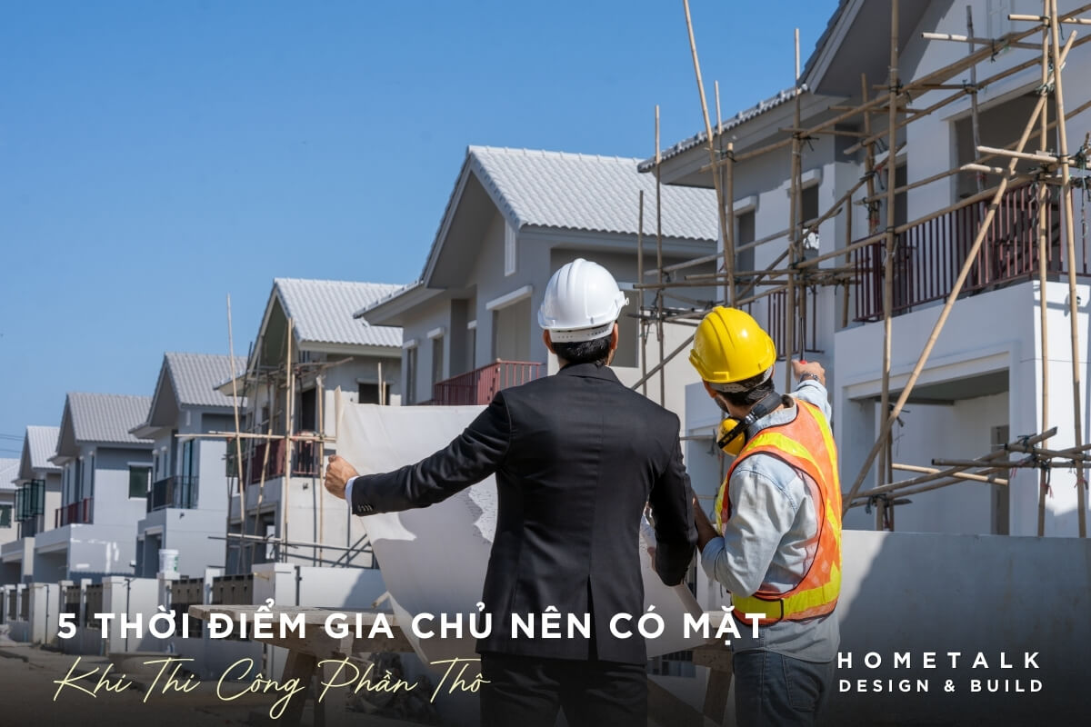 5 thời điểm gia chủ nên có mặt khi thi công phần thô 5 thoi diem gia chu nen co mat khi thi cong phan tho