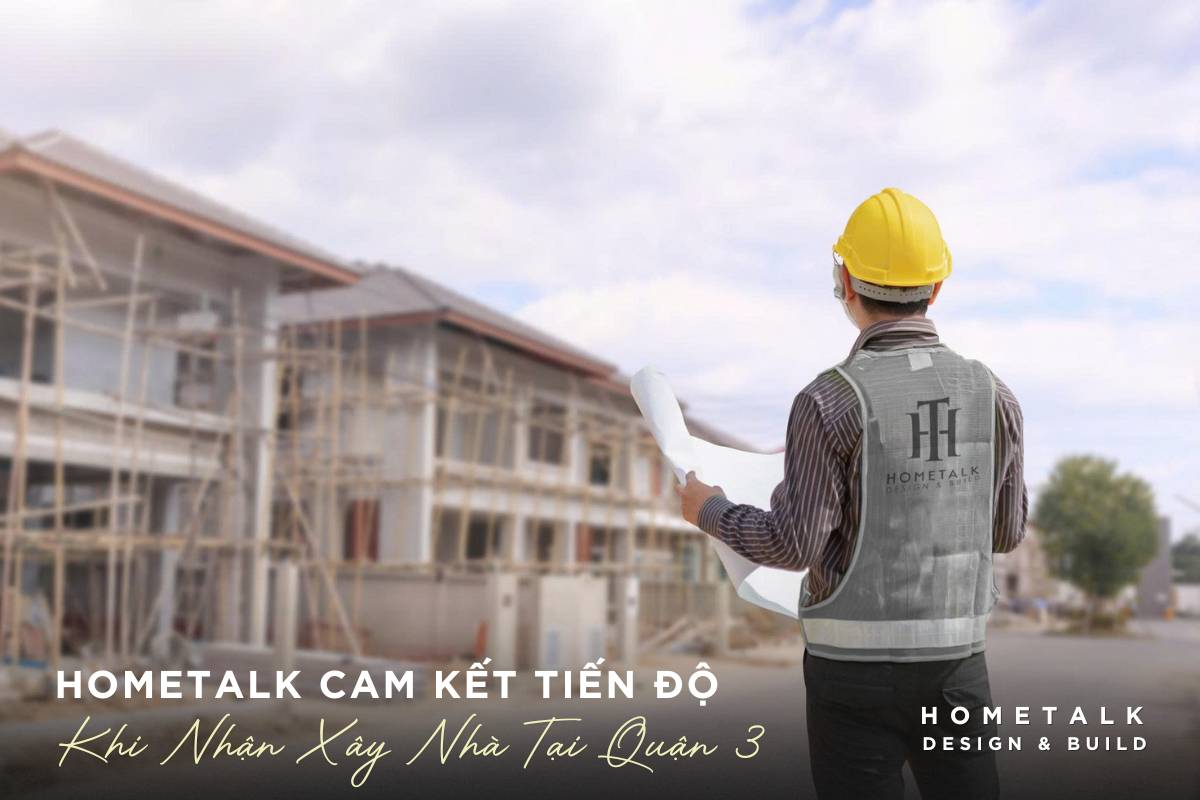 cam ket ve tien do va chat luong cua hometalk khi nhan xay nha tai quan 3