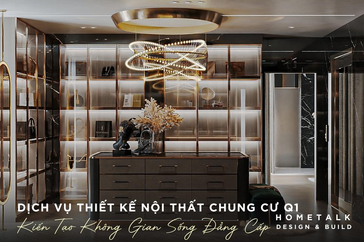 Dịch vụ thiết kế nội thất chung cư quận 1 của Hometalk giúp kiến tạo không gian sống đẳng cấp, vật liệu chất lượng dich vu thiet ke noi that chung cu quan 1 cua hometalk giup kien tao khong gian song dang cap vat lieu chat luong