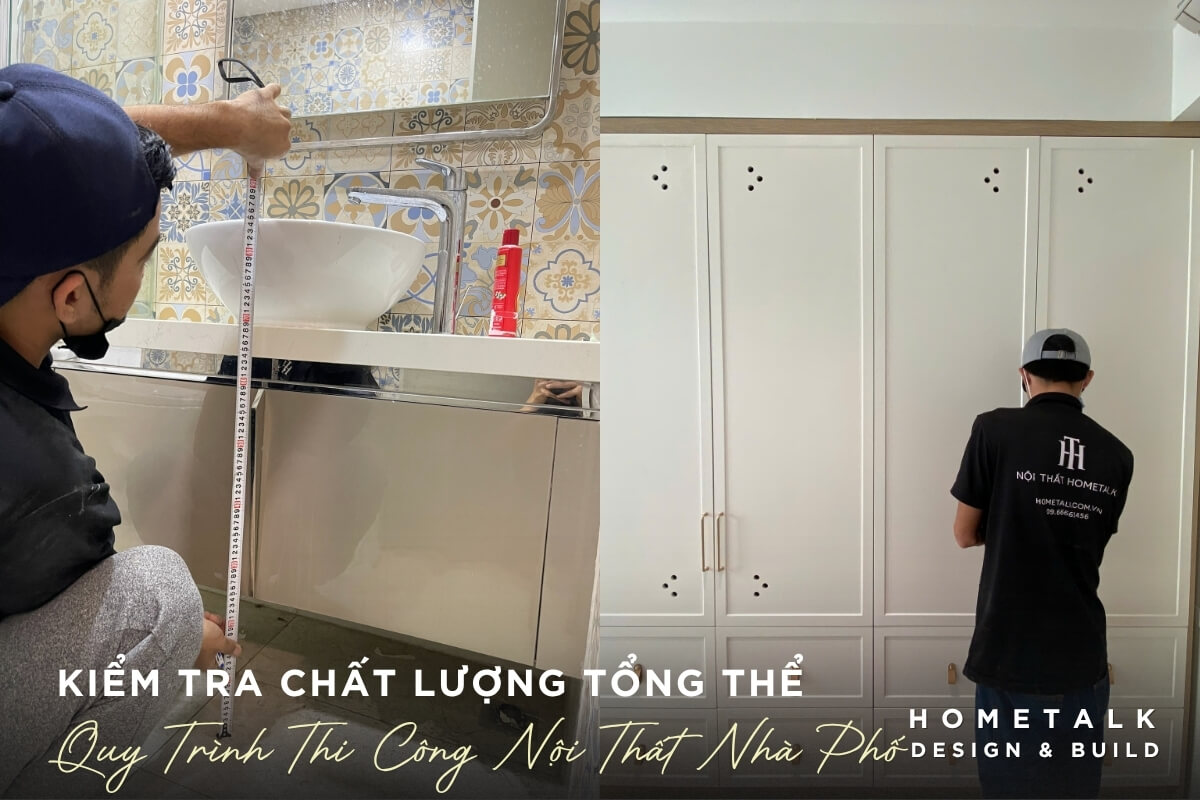 Quy trình thiết kế và thi công nội thất nhà phố chuyên nghiệp tại quận 12 Doi ngu Hometalk kiem tra chat luong tong the truoc khi ban giao cong trinh nha pho quan 12
