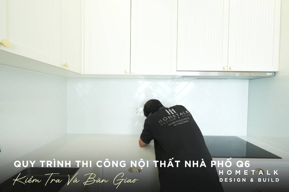 Công ty thiết kế thi công nội thất nhà phố Quận 6 TPHCM - Chuyên nghiệp, uy tín, giá tốt 35 doi ngu hometalk kiem tra ti mi de dam bao chat luong hoan thien noi that nha pho