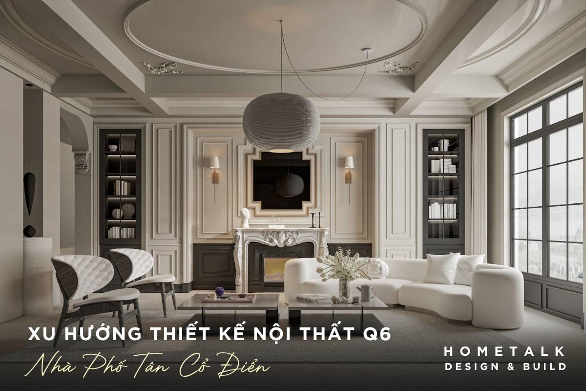 Công ty thiết kế thi công nội thất nhà phố Quận 6 TPHCM - Chuyên nghiệp, uy tín, giá tốt 39 giai phap thiet ke khong gian song dam chat tan co dien cho phong khach nha pho quan 6