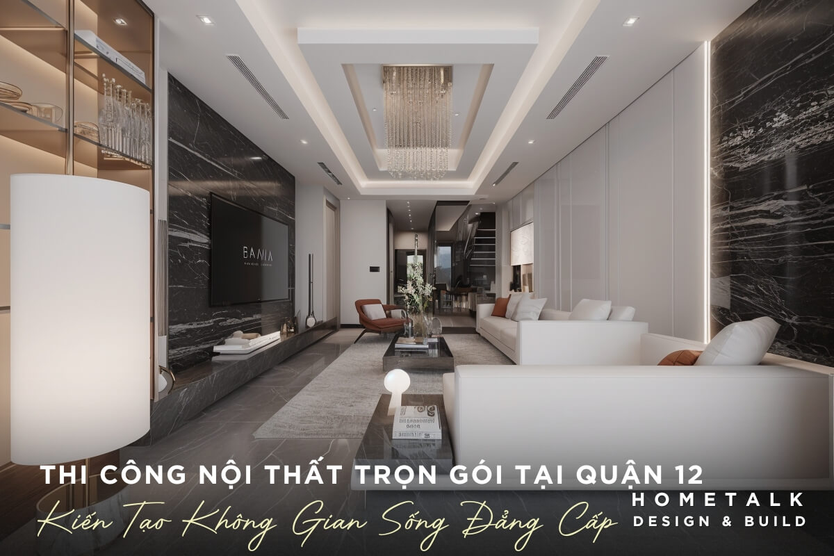 Gói dịch vụ thi công trọn gói nhà phố quận 12 tại Hometalk Goi dich vu thi cong tron goi tu don vi uy tin thuong mang lai hieu qua cao nhat cho nha pho tren 100m2