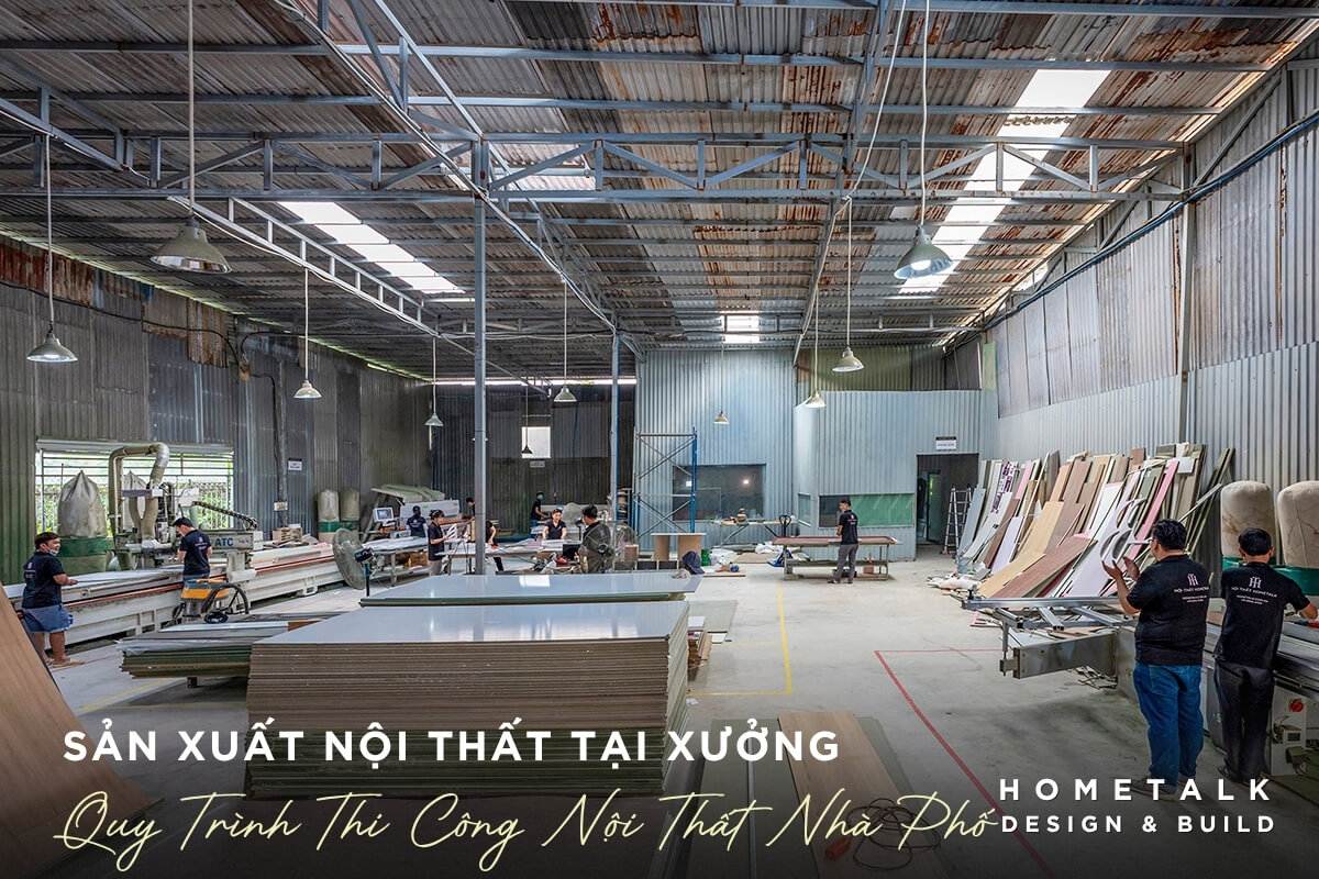 hinh anh thuc te tai xuong san xuat noi that hometalk theo quy trinh thi cong chuyen nghiep, dam bao chat luong tung chi tiet