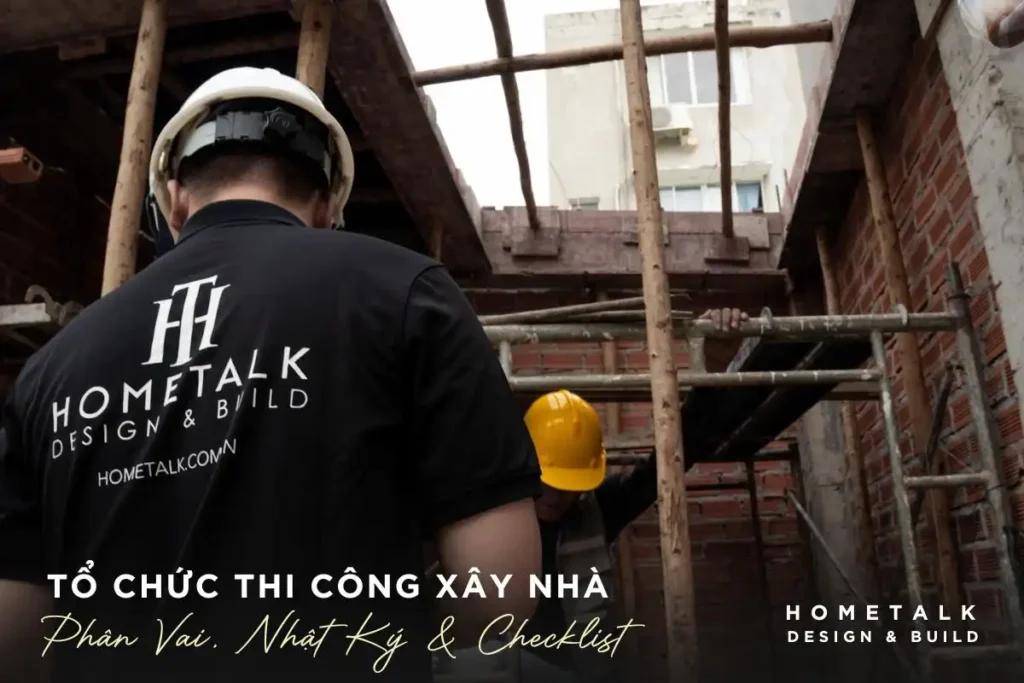 Tổ chức thi công xây nhà: phân vai, mặt bằng, checklist & nhật ký 5 huong dan chi tiet cach to chuc thi cong xay nha tu chuyen gia
