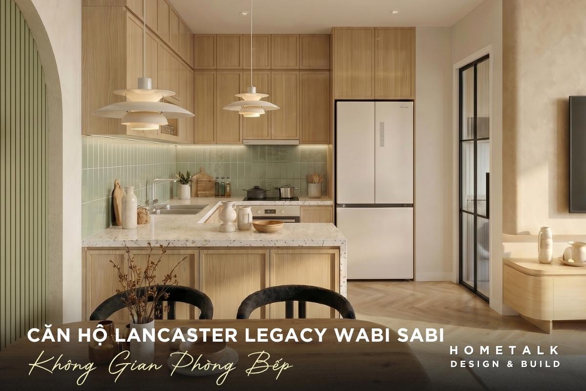 9+ mẫu thiết kế nội thất căn hộ Lancaster Legacy theo loại căn 66 khong gian bep wabi sabi su dung go sang, gam mau trung tinh va anh sang am