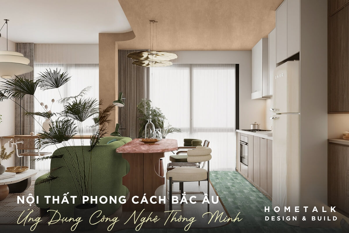 nang tam cuoc song tan binh voi thiet ke noi that phong cach bac au thong minh tien loi hien dai va than thien voi moi truong