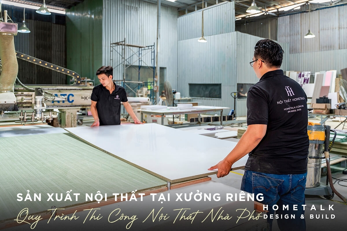 Qua trinh san xuat noi that sau thiet ke tai xuong san xuat rieng cua Hometalk