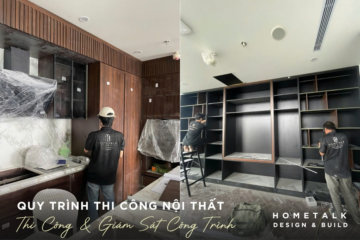 Quy trình thi công nội thất và giám sát công trình tận tâm chuyên nghiệp tại Hometalk Quy trinh thi cong noi that va giam sat cong trinh tan tam chuyen nghiep tai Hometalk cam ket dam bao chat luong cho cac du an