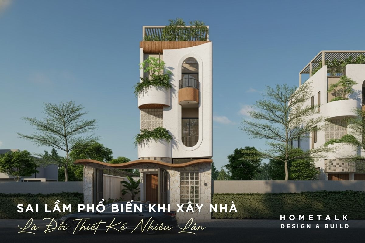 sai lam pho bien khi xay nha la doi thiet ke lien tuc, khien cong trinh phat sinh chi phi