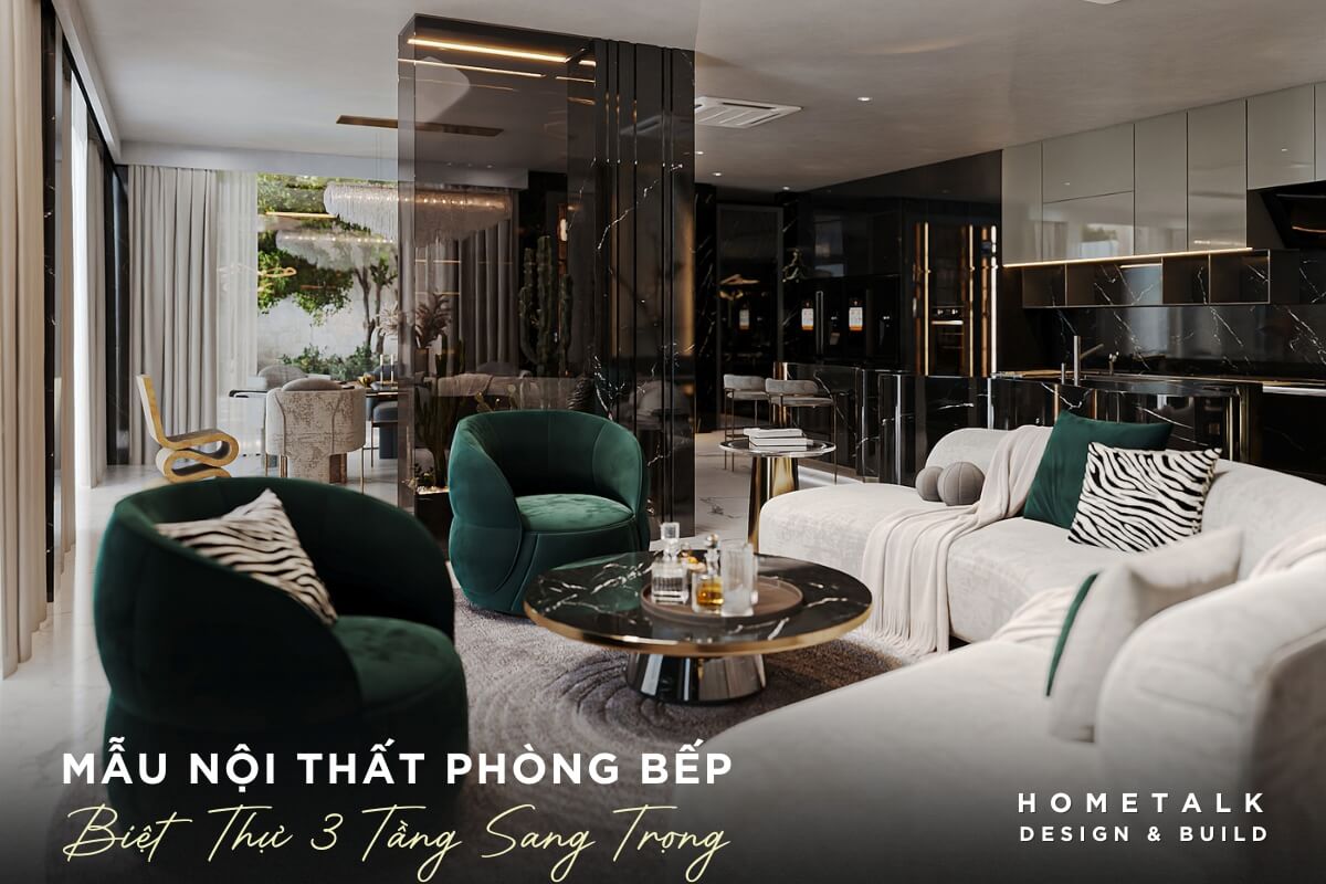 Thiết kế nội thất biệt thự phố 3 tầng sang trọng với phòng bếp liên thông phòng khách tạo không gian mở thiet ke noi that biet thu pho 3 tang sang trong voi phong bep lien thong phong khach tao khong gian mo