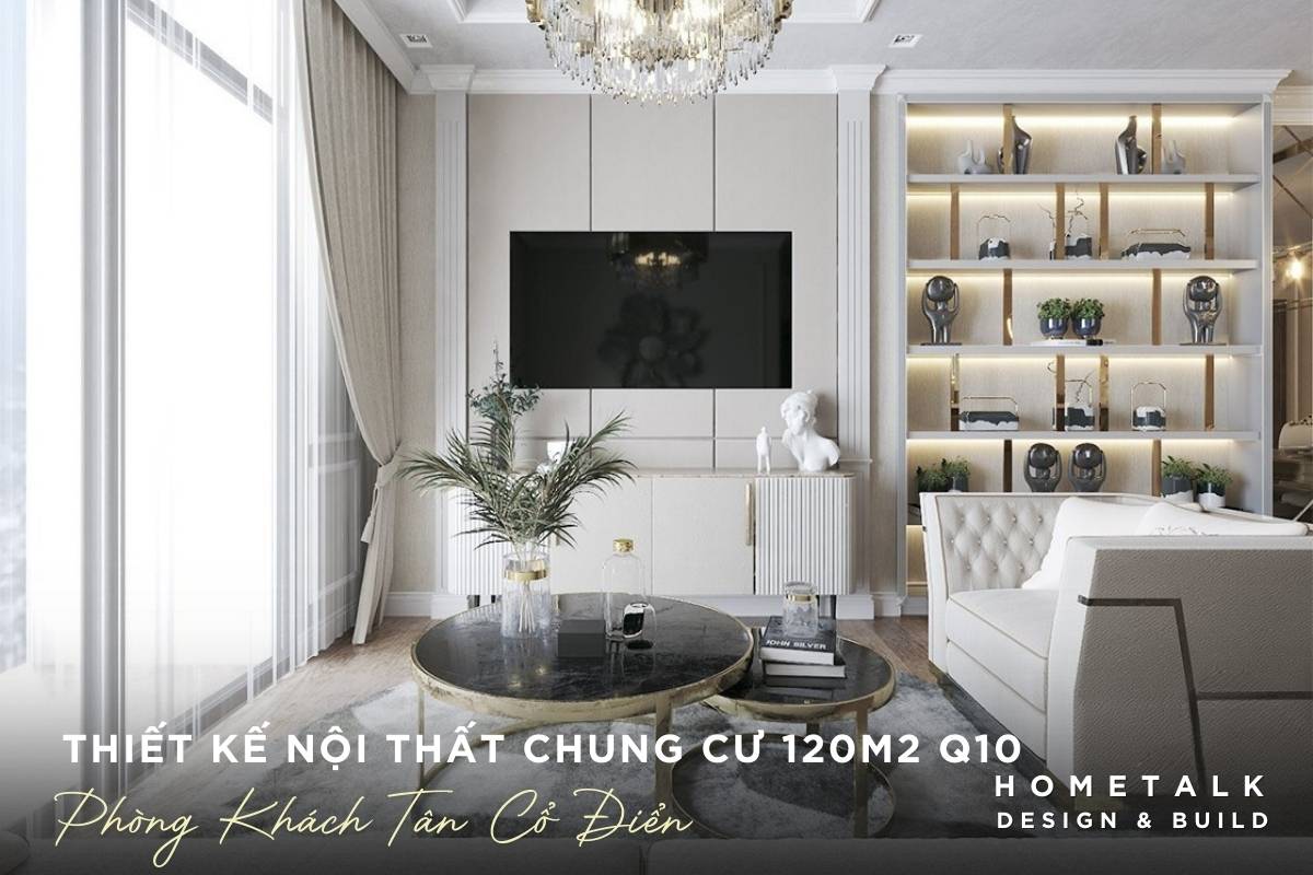 thiet ke noi that phong khach chung cu 120m2 tan co dien quan 10 noi bat voi sofa boc nhung mau kem ban tra mat da va den chum pha le long lay