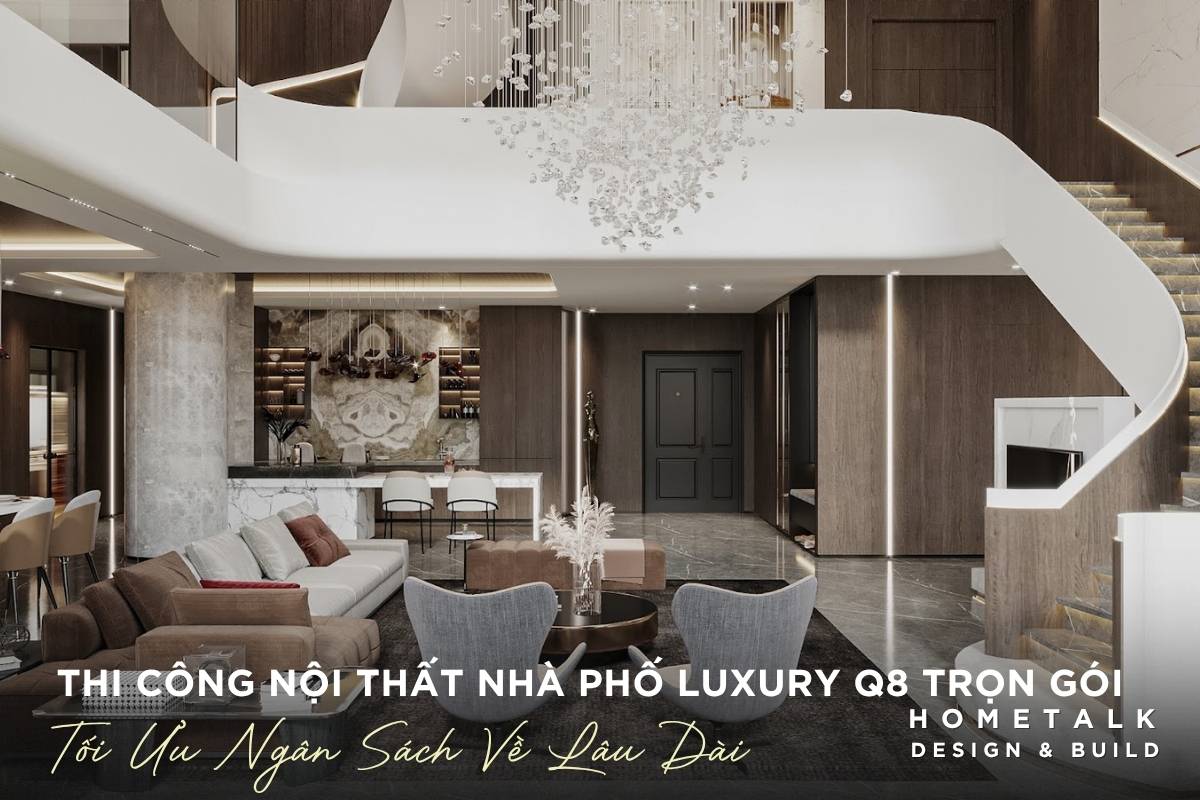 thiet ke thi cong noi that nha pho luxury quan 8 tron goi de toi uu ngan sach hieu qua