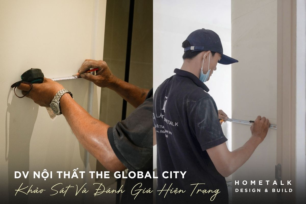 Thiết kế thi công nội thất The Global City trọn gói, chuyên nghiệp Quận 2 22 thong qua do dac thuc te, chuyen gia tien hanh kiem tra phan ban giao va dieu kien thi cong