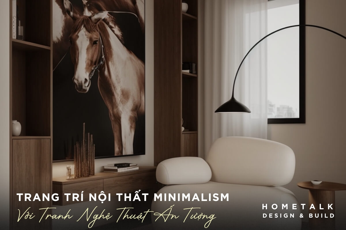 Trang tri noi that Minimalism voi tranh nghe thuat an tuong tao khong gian song hien dai, tinh te va ca tinh cho can ho quan 10