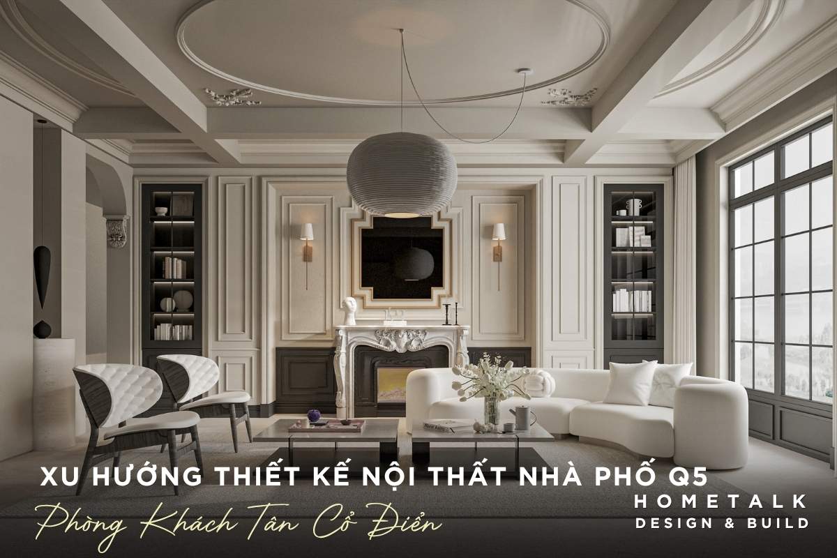 Công ty thiết kế thi công nội thất nhà phố quận 5 TPHCM chuyên nghiệp và uy tín 40 xu huong thiet ke phong cach tan co dien cho phong khach noi bat voi tu go den nghe thuat